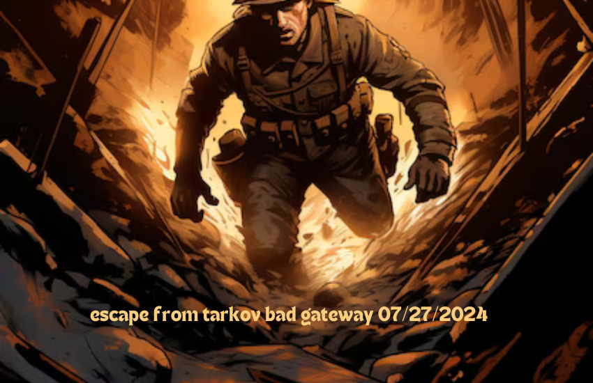 escape from tarkov bad gateway 07/27/2024
